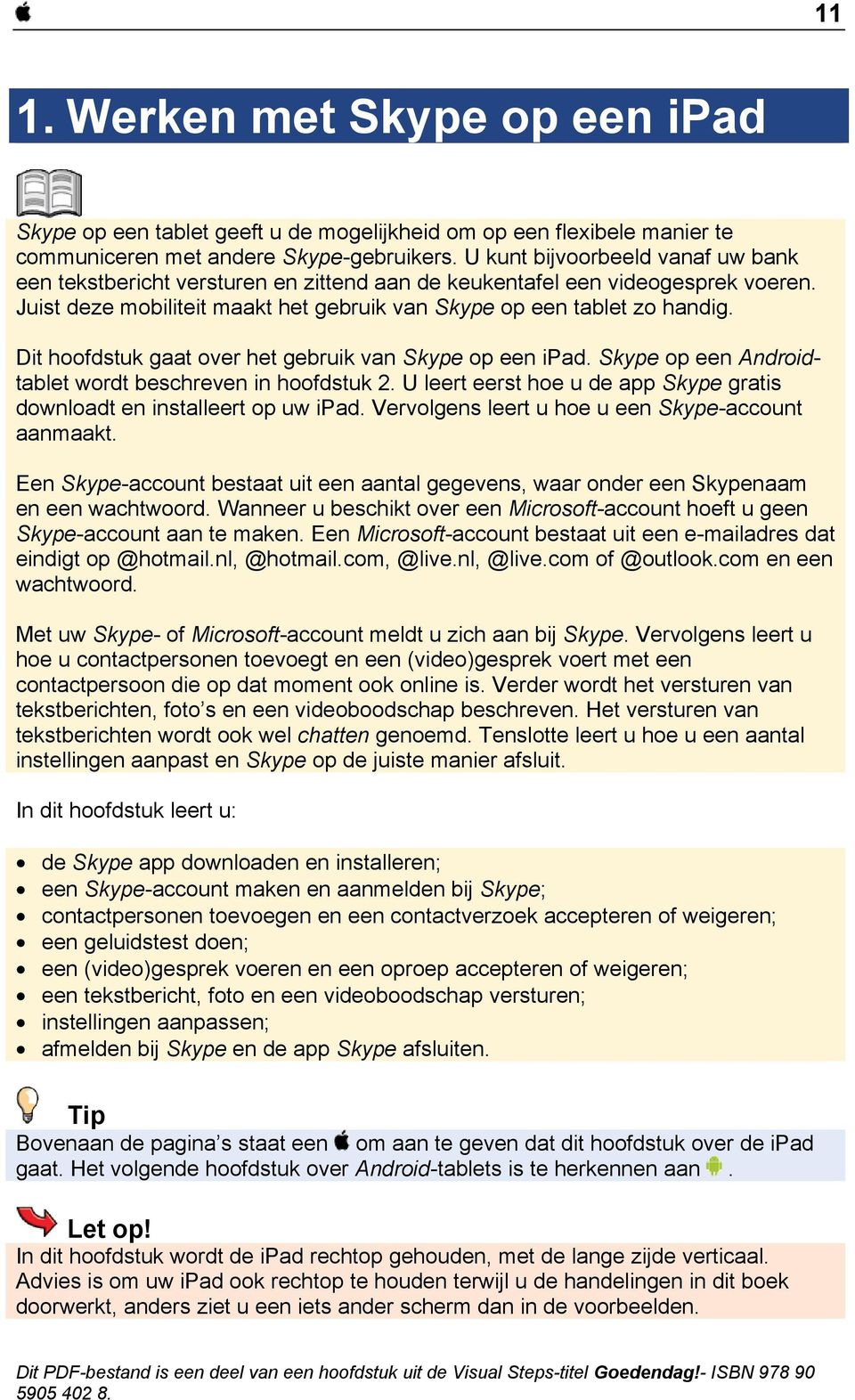 Dit hoofdstuk gaat over het gebruik van Skype op een ipad. Skype op een Androidtablet wordt beschreven in hoofdstuk 2. U leert eerst hoe u de app Skype gratis downloadt en installeert op uw ipad.