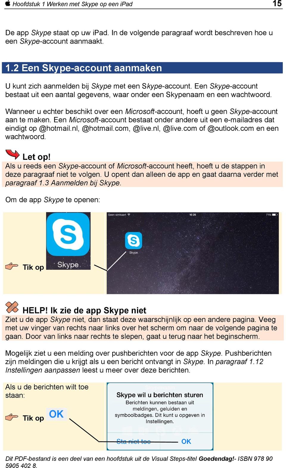 Een Microsoft-account bestaat onder andere uit een e-mailadres dat eindigt op @hotmail.nl, @hotmail.com, @live.nl, @live.com of @outlook.com en een wachtwoord. Let op!