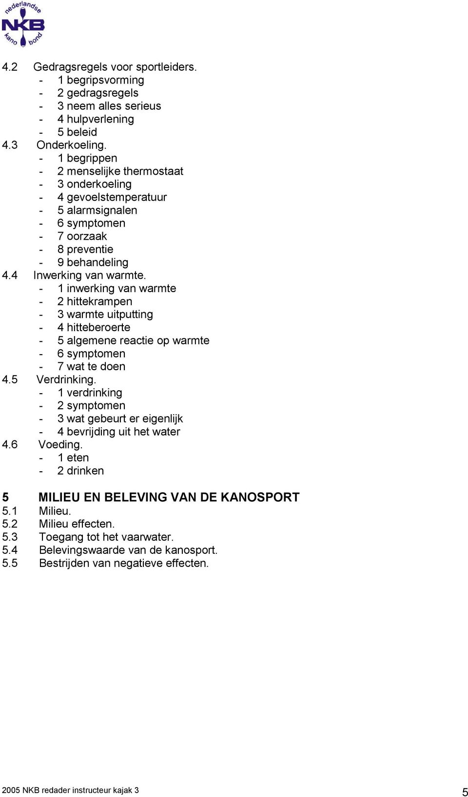 - 1 inwerking van warmte - 2 hittekrampen - 3 warmte uitputting - 4 hitteberoerte - 5 algemene reactie op warmte - 6 symptomen - 7 wat te doen 4.5 Verdrinking.