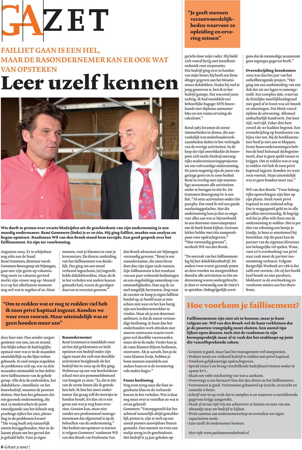 Raadsman Wil van den Broek stond hem terzijde. Een goed gesprek over het faillissement. En tips ter voorkoming. Augustus 2005. Er is schijnbaar nog niks aan de hand.