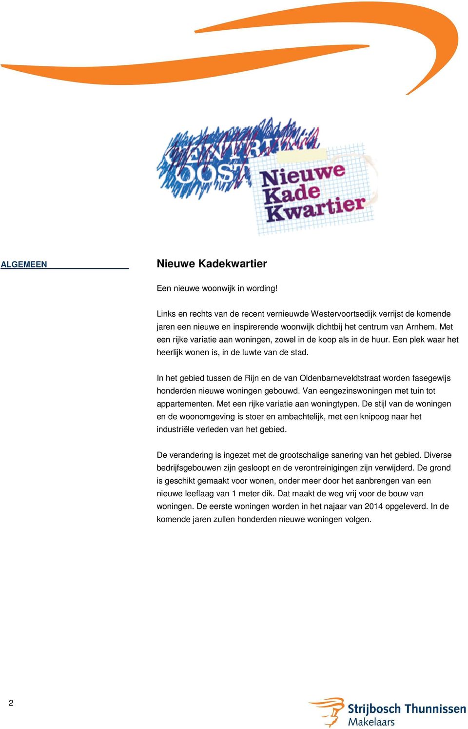 Met een rijke variatie aan woningen, zowel in de koop als in de huur. Een plek waar het heerlijk wonen is, in de luwte van de stad.