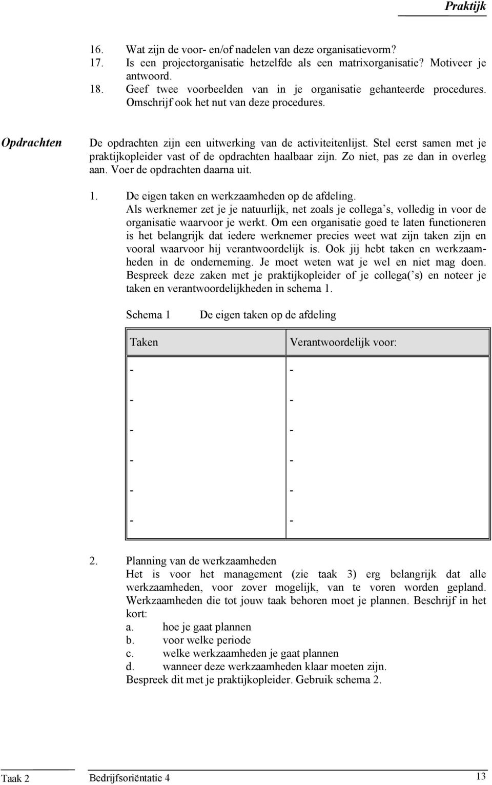 Stel eerst samen met je praktijkopleider vast of de opdrachten haalbaar zijn. Zo niet, pas ze dan in overleg aan. Voer de opdrachten daarna uit. 1. De eigen taken en werkzaamheden op de afdeling.