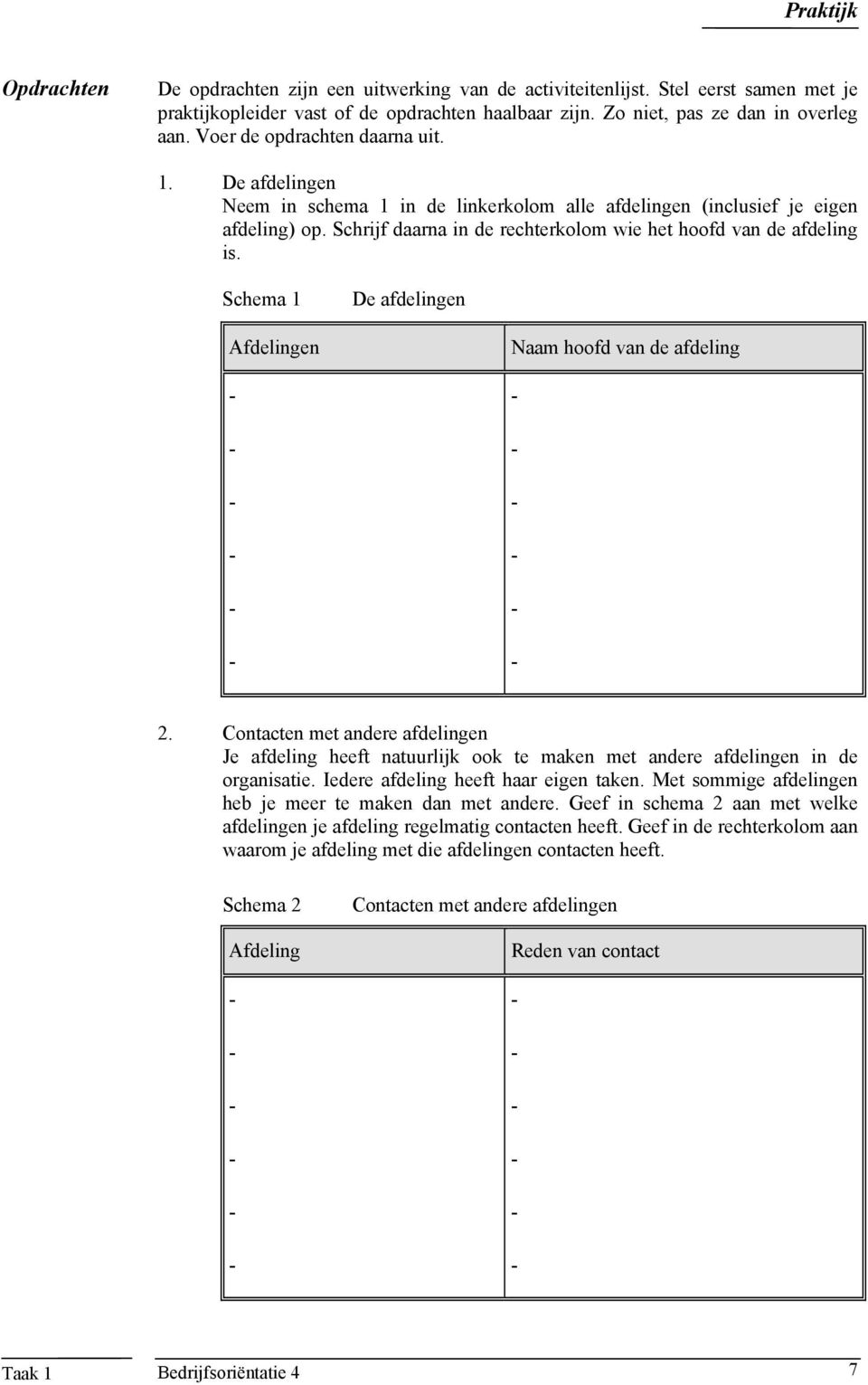 Schema 1 De afdelingen Afdelingen Naam hoofd van de afdeling 2. Contacten met andere afdelingen Je afdeling heeft natuurlijk ook te maken met andere afdelingen in de organisatie.