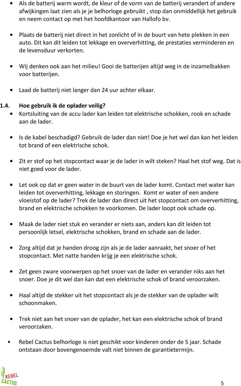 Dit kan dit leiden tot lekkage en oververhitting, de prestaties verminderen en de levensduur verkorten. Wij denken ook aan het milieu!