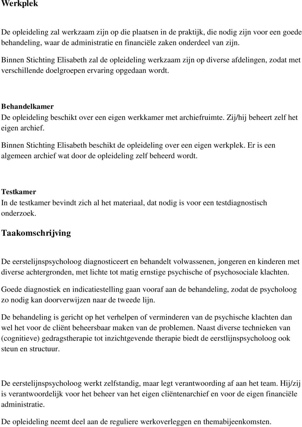 Behandelkamer De opleideling beschikt over een eigen werkkamer met archiefruimte. Zij/hij beheert zelf het eigen archief. Binnen Stichting Elisabeth beschikt de opleideling over een eigen werkplek.