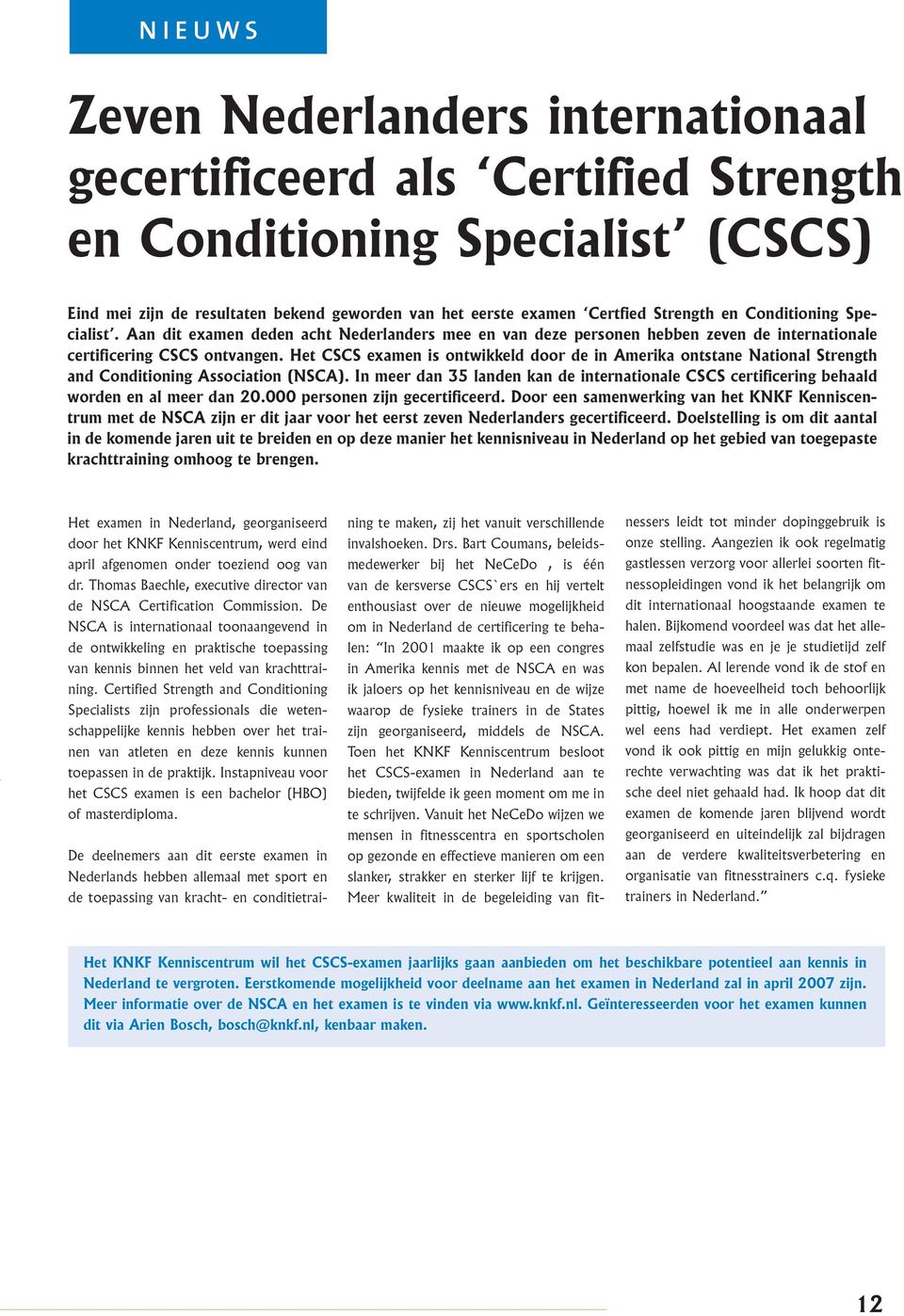 Het CSCS examen is ontwikkeld door de in Amerika ontstane National Strength and Conditioning Association (NSCA).