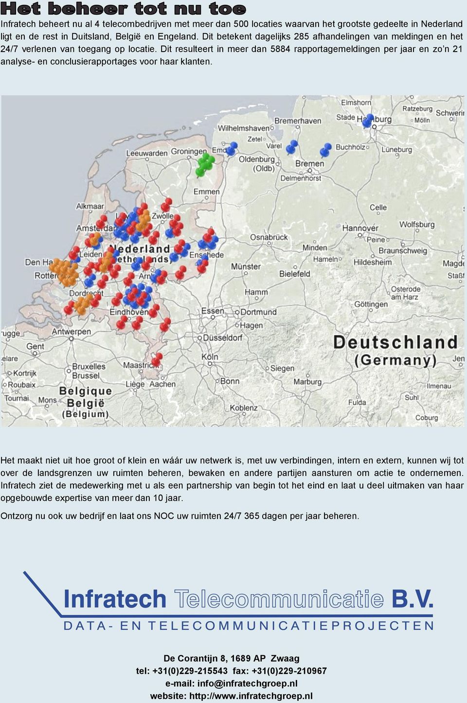 Dit resulteert in meer dan 5884 rapportagemeldingen per jaar en zo n 21 analyse- en conclusierapportages voor haar klanten.