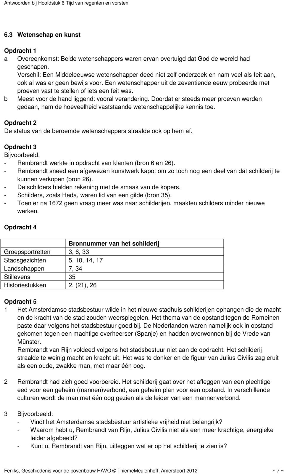 Een wetenschapper uit de zeventiende eeuw probeerde met proeven vast te stellen of iets een feit was. b Meest voor de hand liggend: vooral verandering.