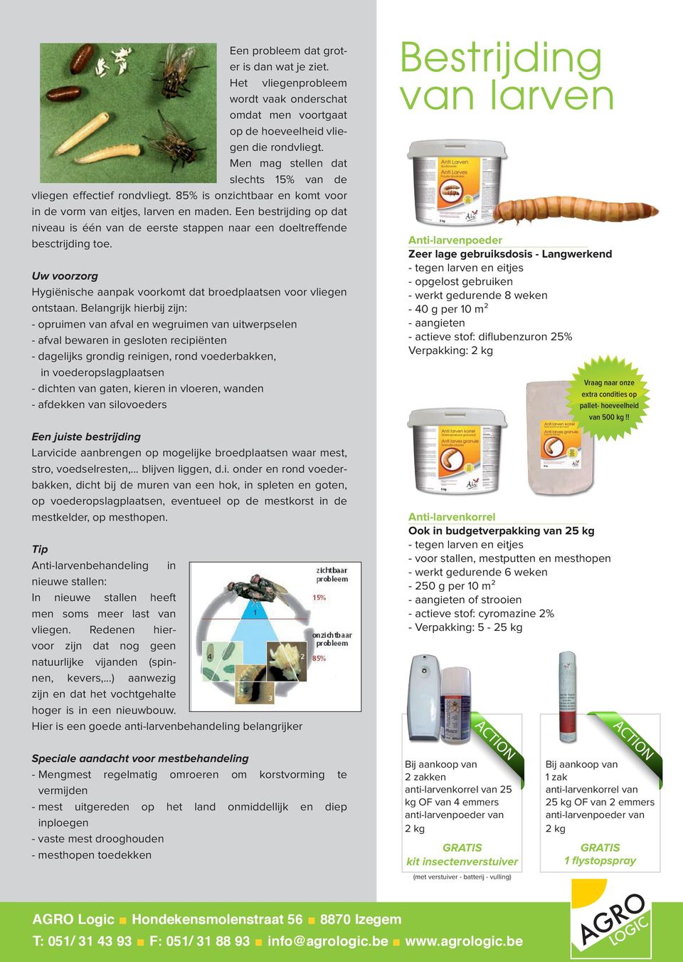 Een bestrijding op dat niveau is één van de eerste stappen naar een doeltreffende besctrijding toe. Uw voorzorg Hygiënische aanpak voorkomt dat broedplaatsen voor vliegen ontstaan.