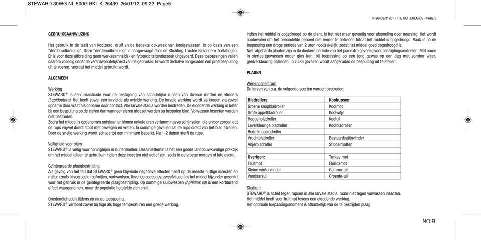 Er is voor deze uitbreiding geen werkzaamheids- en fytotoxiciteitonderzoek uitgevoerd. Deze toepassingen vallen daarom volledig onder de verantwoordelijkheid van de gebruiker.