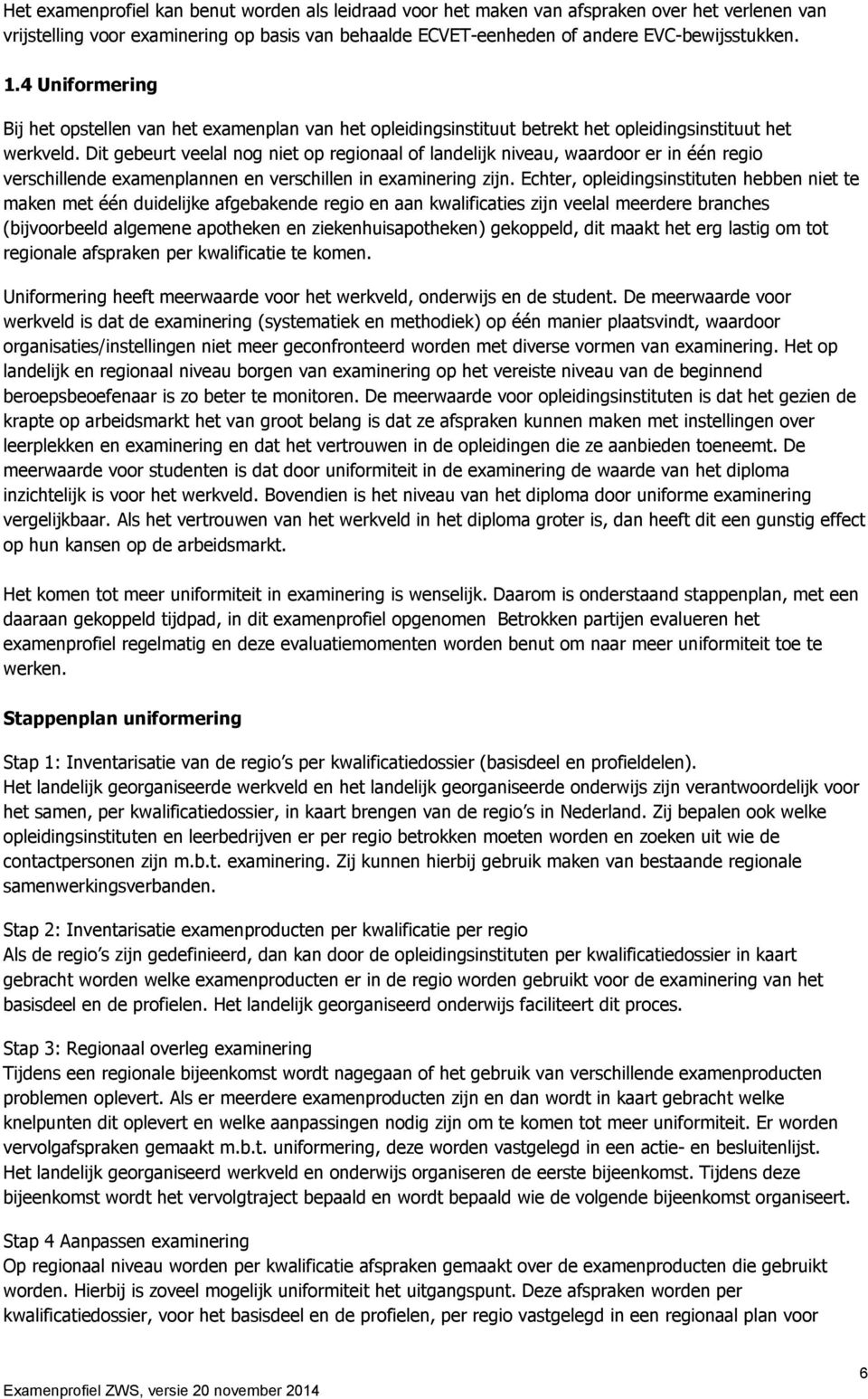 Dit gebeurt veelal nog niet op regionaal of landelijk niveau, waardoor er in één regio verschillende examenplannen en verschillen in examinering zijn.