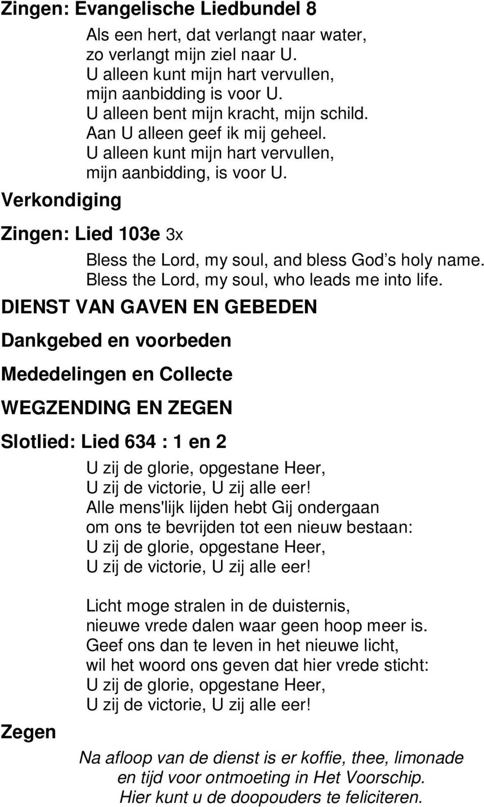 Zingen: Lied 103e 3x Bless the Lord, my soul, and bless God s holy name. Bless the Lord, my soul, who leads me into life.