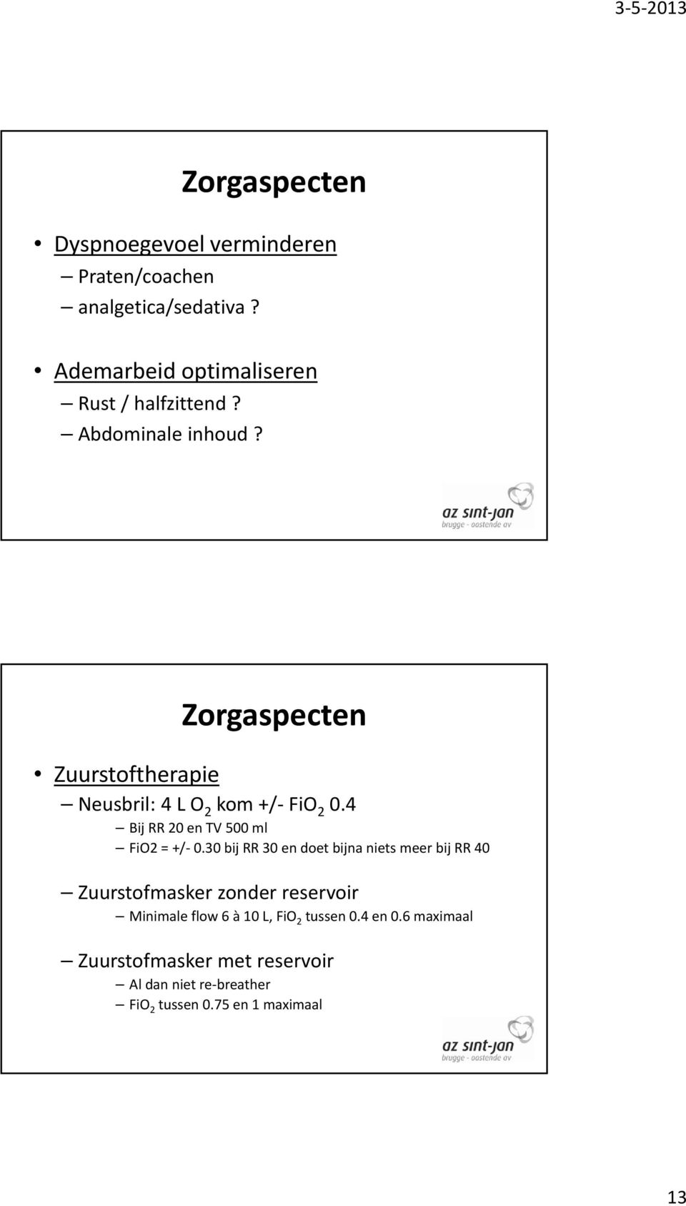 Zorgaspecten Zuurstoftherapie Neusbril: 4 L O 2 kom +/ FiO 2 0.4 Bij RR 20 en TV 500 ml FiO2 = +/ 0.