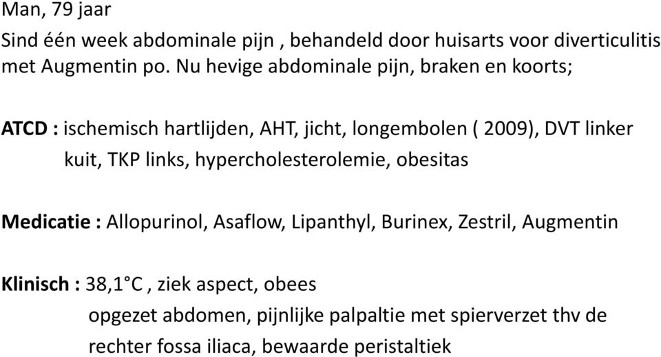 kuit, TKP links, hypercholesterolemie, obesitas Medicatie : Allopurinol, Asaflow, Lipanthyl, Burinex, Zestril, Augmentin