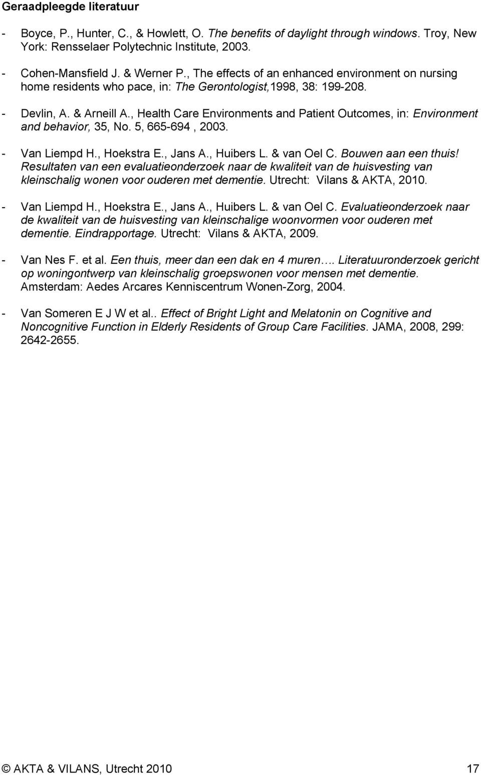 , Health Care Environments and Patient Outcomes, in: Environment and behavior, 35, No. 5, 665-694, 2003. - Van Liempd H., Hoekstra E., Jans A., Huibers L. & van Oel C. Bouwen aan een thuis!