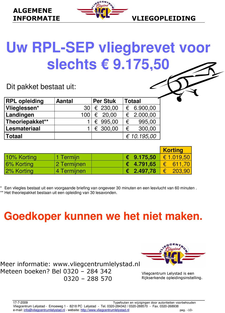 497,78 203,90 ** Een vliegles bestaat uit een voorgaande briefing van ongeveer 30 minuten en een lesvlucht van 60 minuten.