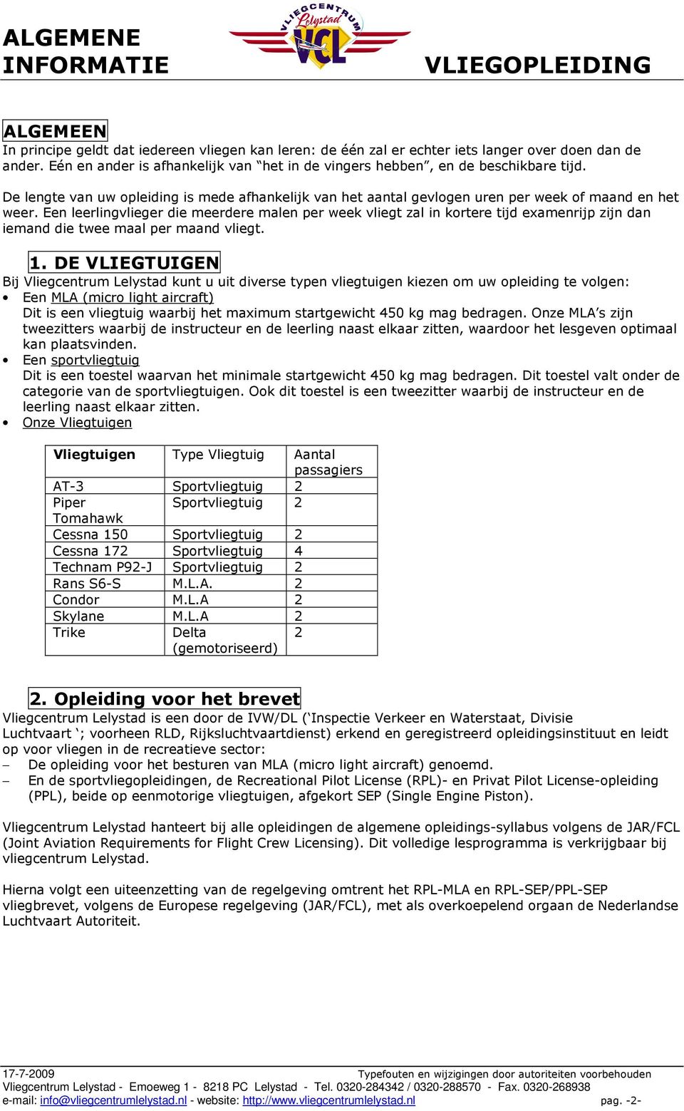 Een leerlingvlieger die meerdere malen per week vliegt zal in kortere tijd examenrijp zijn dan iemand die twee maal per maand vliegt. 1.