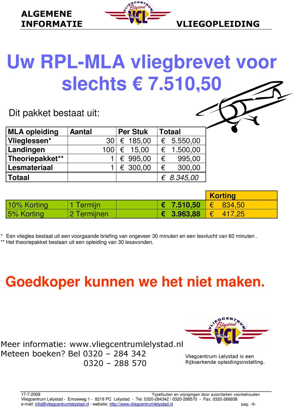 963,88 417,25 ** Een vliegles bestaat uit een voorgaande briefing van ongeveer 30 minuten en een lesvlucht van 60 minuten.