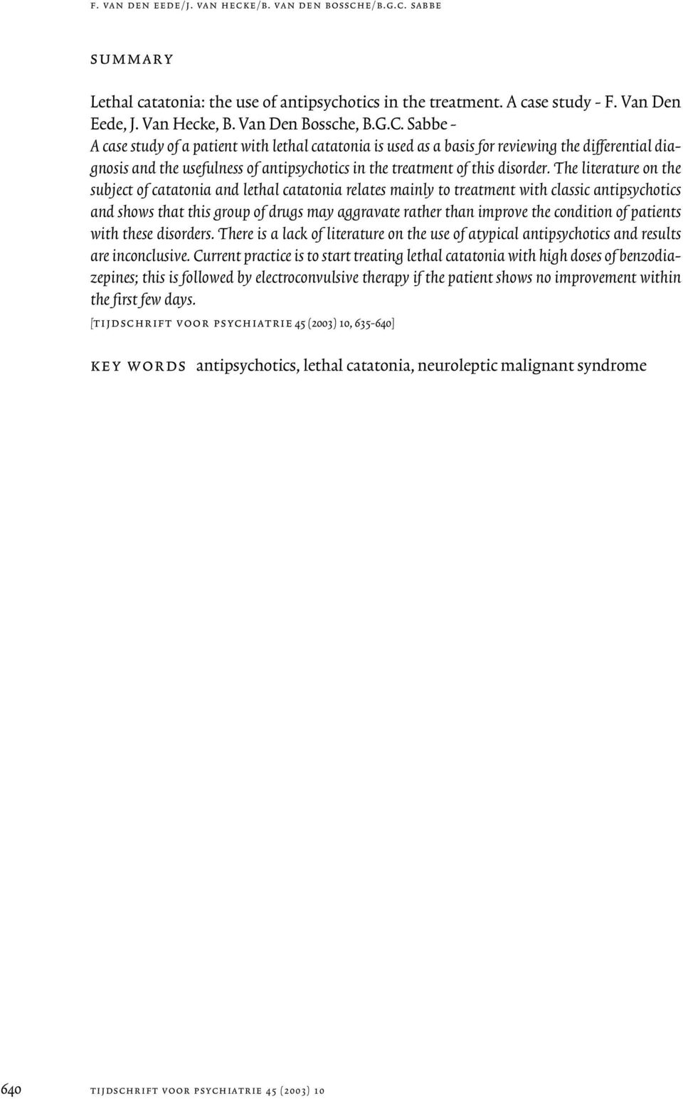 The literature on the subject of catatonia and lethal catatonia relates mainly to treatment with classic antipsychotics and shows that this group of drugs may aggravate rather than improve the