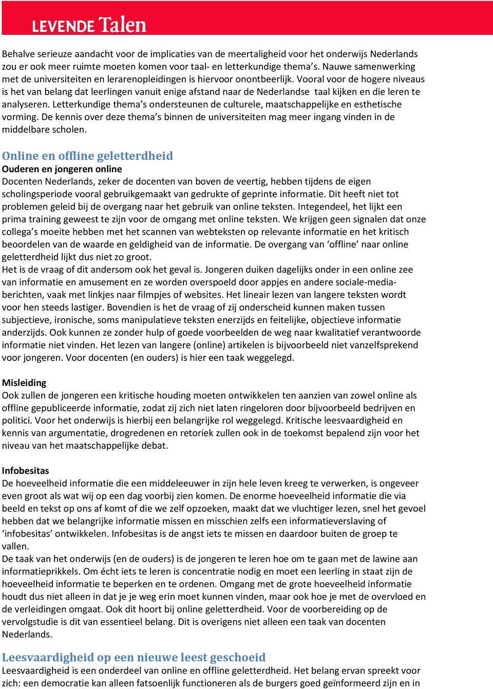 Vooral voor de hogere niveaus is het van belang dat leerlingen vanuit enige afstand naar de Nederlandse taal kijken en die leren te analyseren.