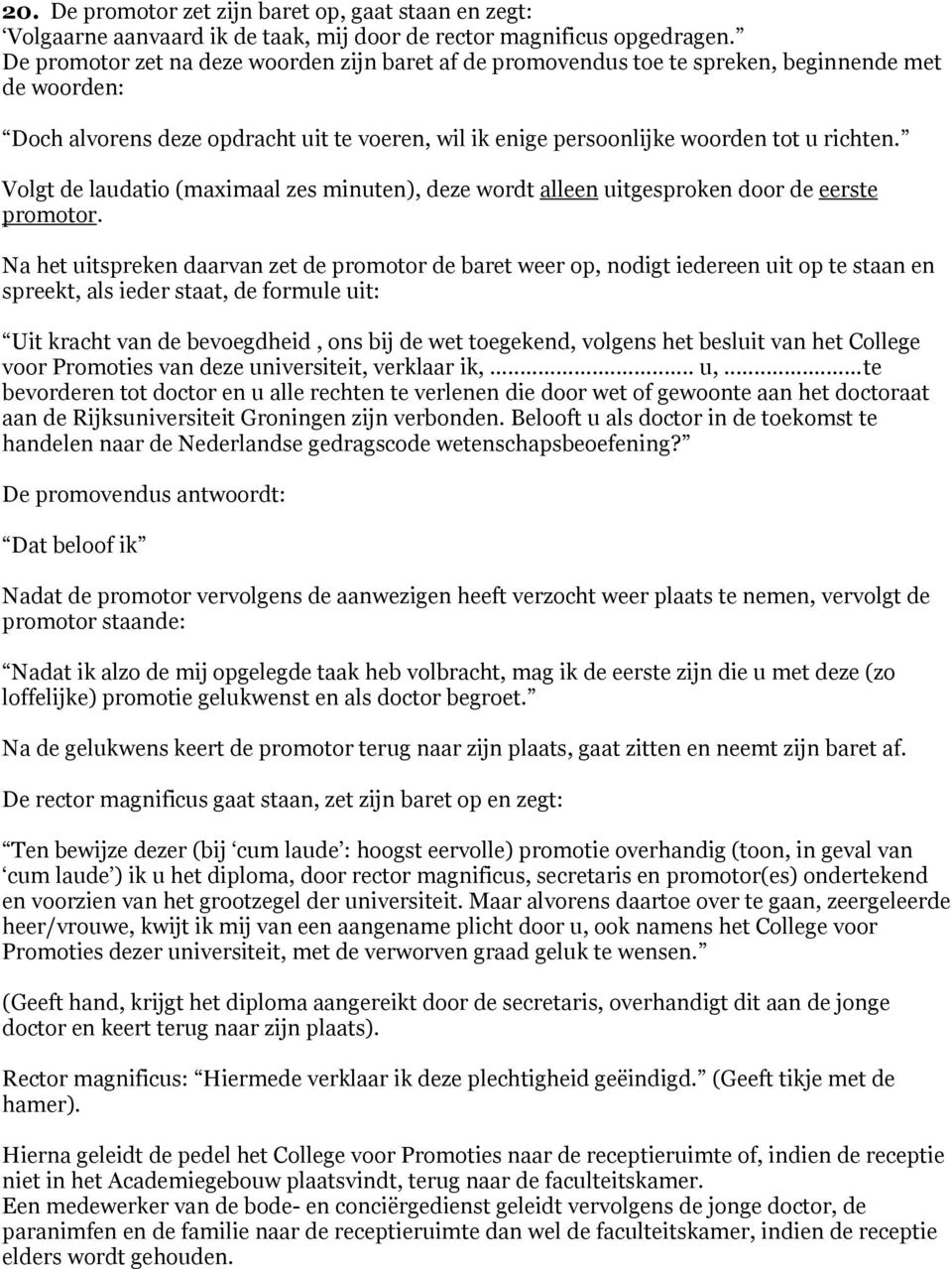 Volgt de laudatio (maximaal zes minuten), deze wordt alleen uitgesproken door de eerste promotor.