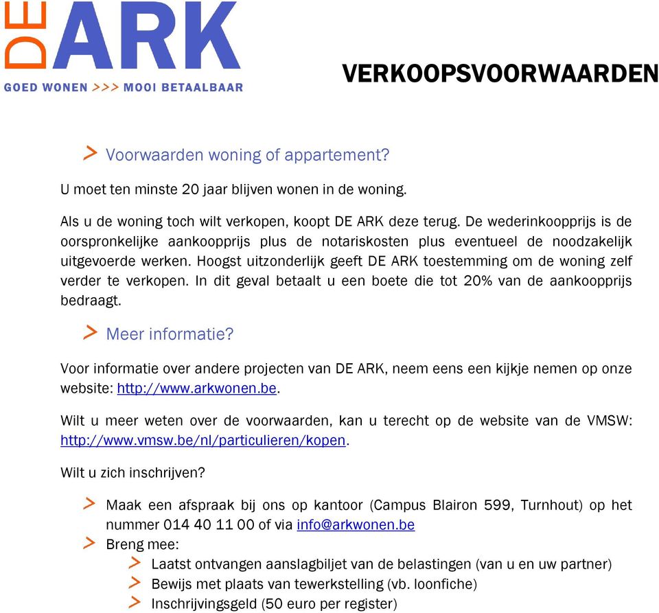 Hoogst uitzonderlijk geeft DE ARK toestemming om de woning zelf verder te verkopen. In dit geval betaalt u een boete die tot 20% van de aankoopprijs bedraagt. Meer informatie?