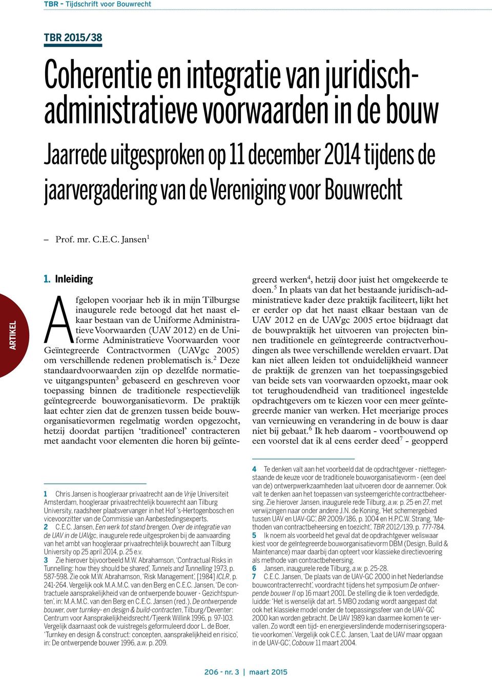 Inleiding1 Afgelopen voorjaar heb ik in mijn Tilburgse inaugurele rede betoogd dat het naast elkaar bestaan van de Uniforme Administratieve Voorwaarden (UAV 2012) en de Uniforme Administratieve