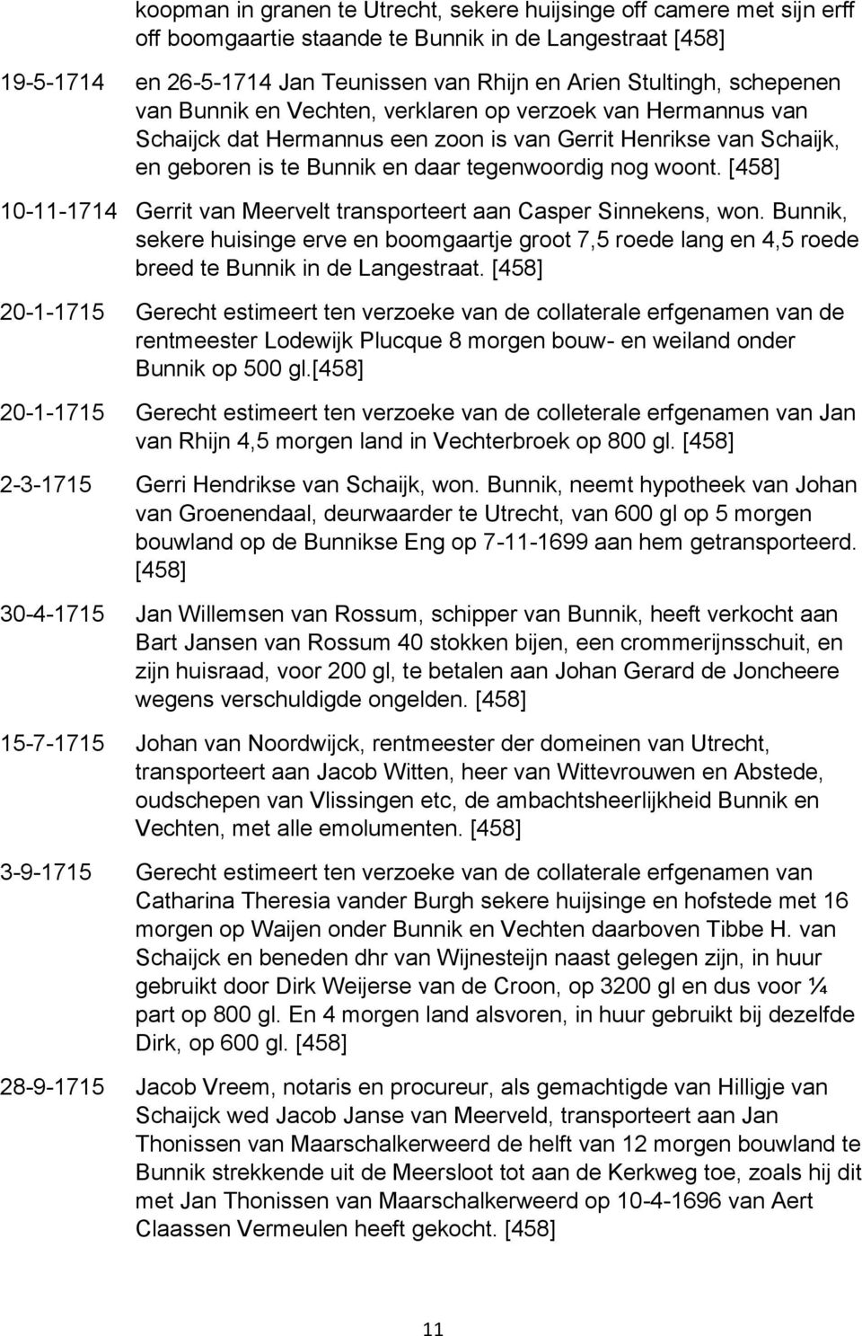 10-11-1714 Gerrit van Meervelt transporteert aan Casper Sinnekens, won. Bunnik, sekere huisinge erve en boomgaartje groot 7,5 roede lang en 4,5 roede breed te Bunnik in de Langestraat.