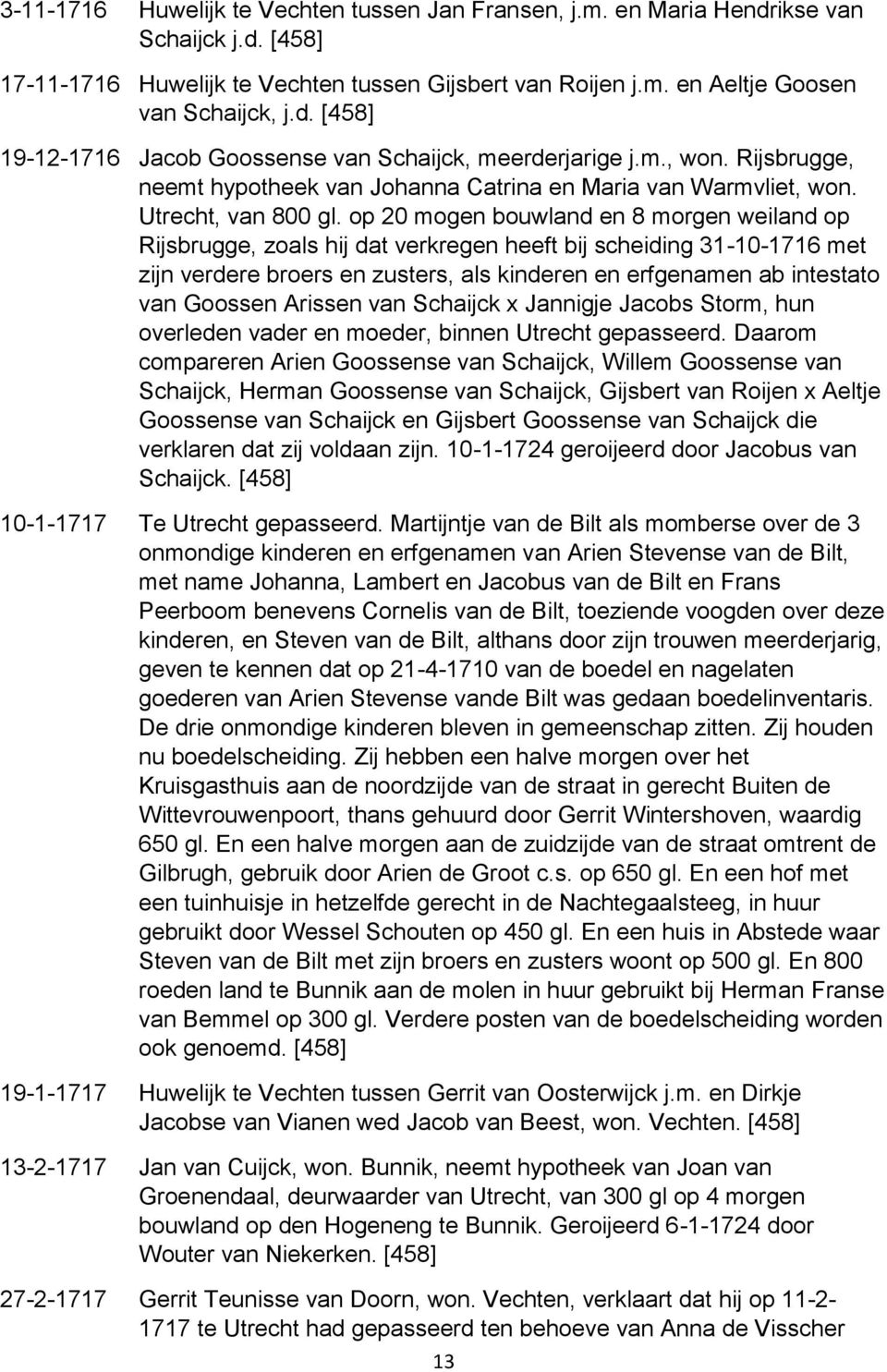 op 20 mogen bouwland en 8 morgen weiland op Rijsbrugge, zoals hij dat verkregen heeft bij scheiding 31-10-1716 met zijn verdere broers en zusters, als kinderen en erfgenamen ab intestato van Goossen