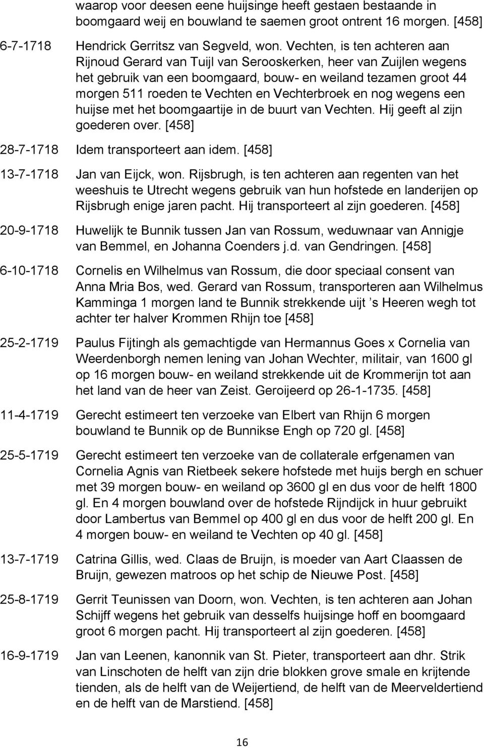 Vechterbroek en nog wegens een huijse met het boomgaartije in de buurt van Vechten. Hij geeft al zijn goederen over. 28-7-1718 Idem transporteert aan idem. 13-7-1718 Jan van Eijck, won.
