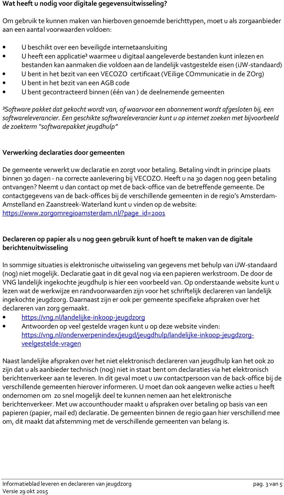 waarmee u digitaal aangeleverde bestanden kunt inlezen en bestanden kan aanmaken die voldoen aan de landelijk vastgestelde eisen (ijw-standaard) U bent in het bezit van een VECOZO certificaat