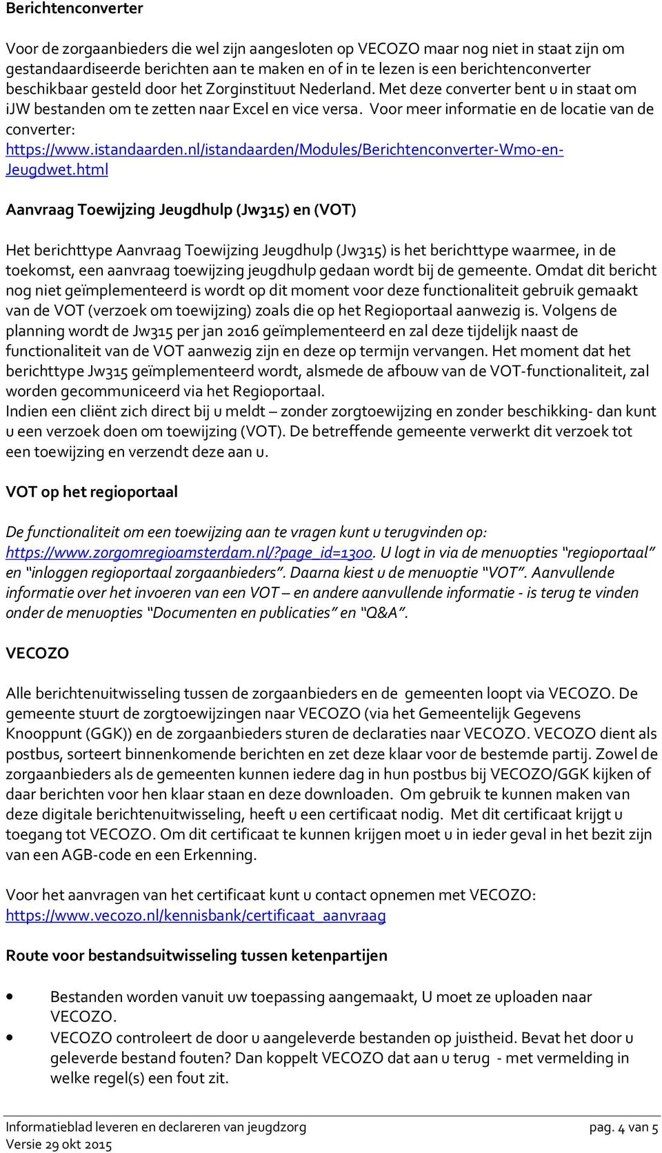 Voor meer informatie en de locatie van de converter: https://www.istandaarden.nl/istandaarden/modules/berichtenconverter-wmo-en- Jeugdwet.