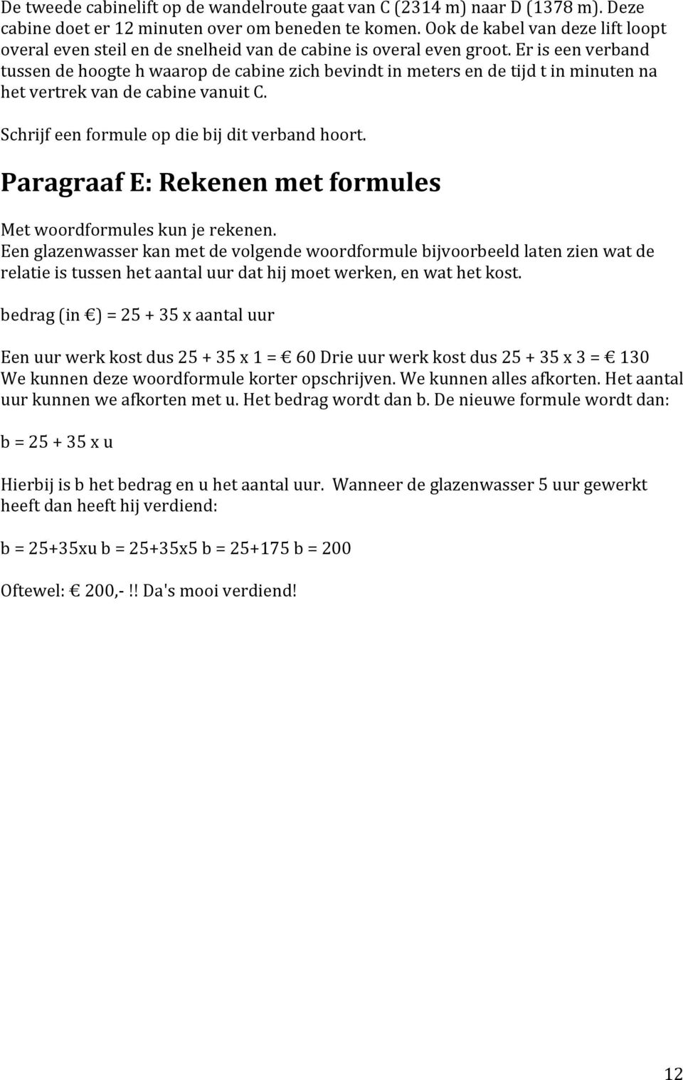 Er is een verband tussen de hoogte h waarop de cabine zich bevindt in meters en de tijd t in minuten na het vertrek van de cabine vanuit C. Schrijf een formule op die bij dit verband hoort.