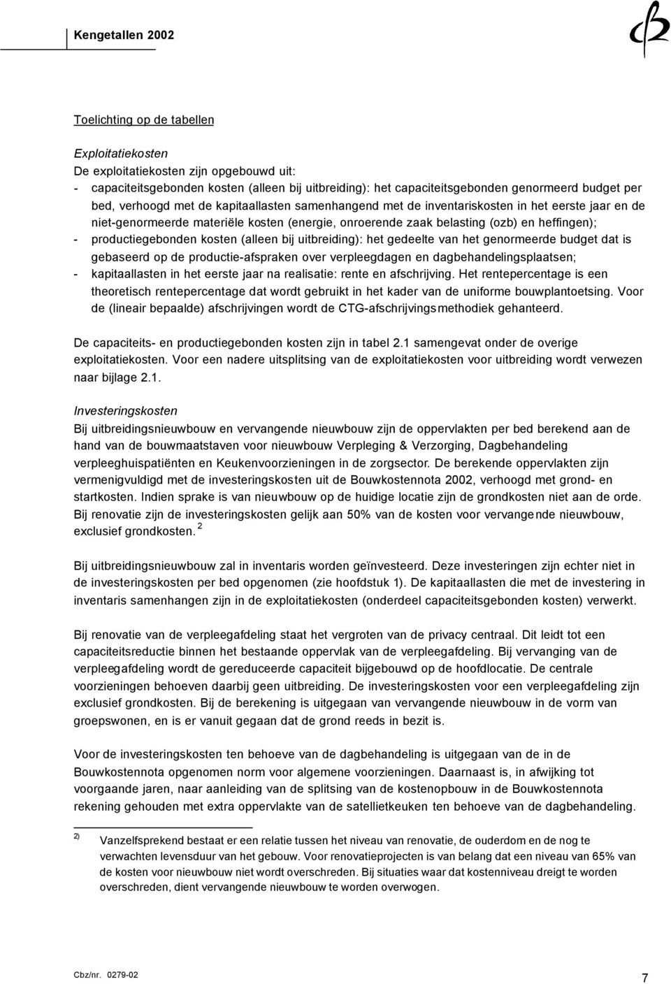 productiegebonden kosten (alleen bij uitbreiding): het gedeelte van het genormeerde budget dat is gebaseerd op de productie-afspraken over verpleegdagen en dagbehandelingsplaatsen; - kapitaallasten