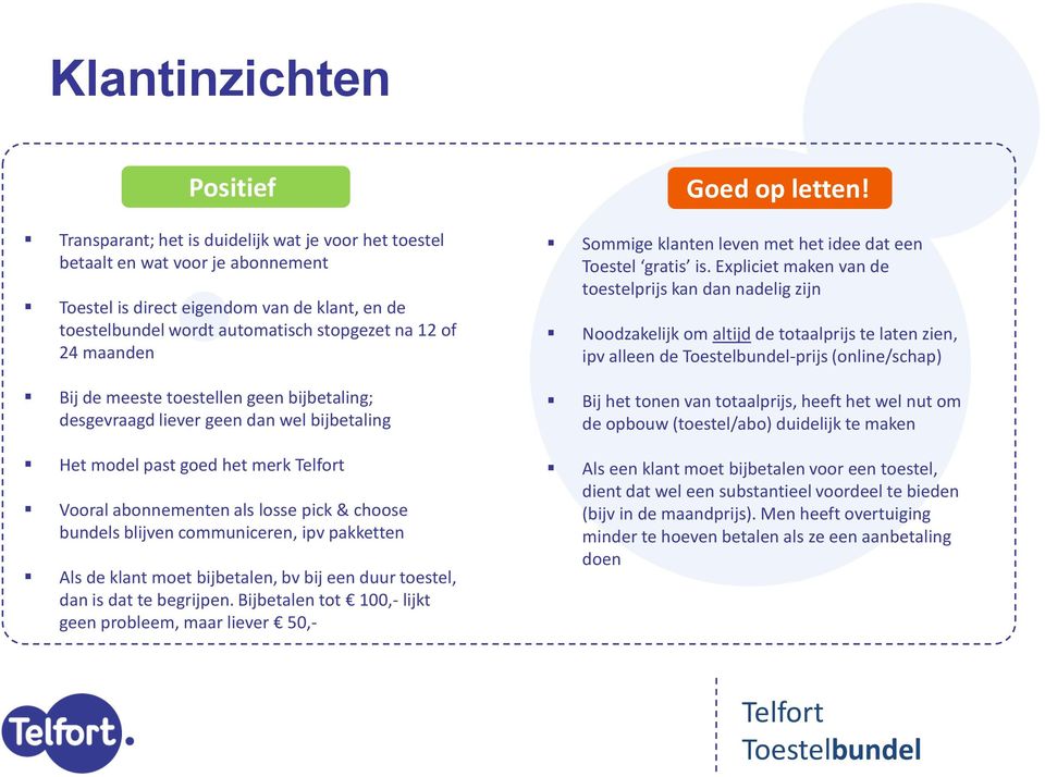 blijven communiceren, ipv pakketten Als de klant moet bijbetalen, bv bij een duur toestel, dan is dat te begrijpen. Bijbetalen tot 100,- lijkt geen probleem, maar liever 50,- Goed op letten!