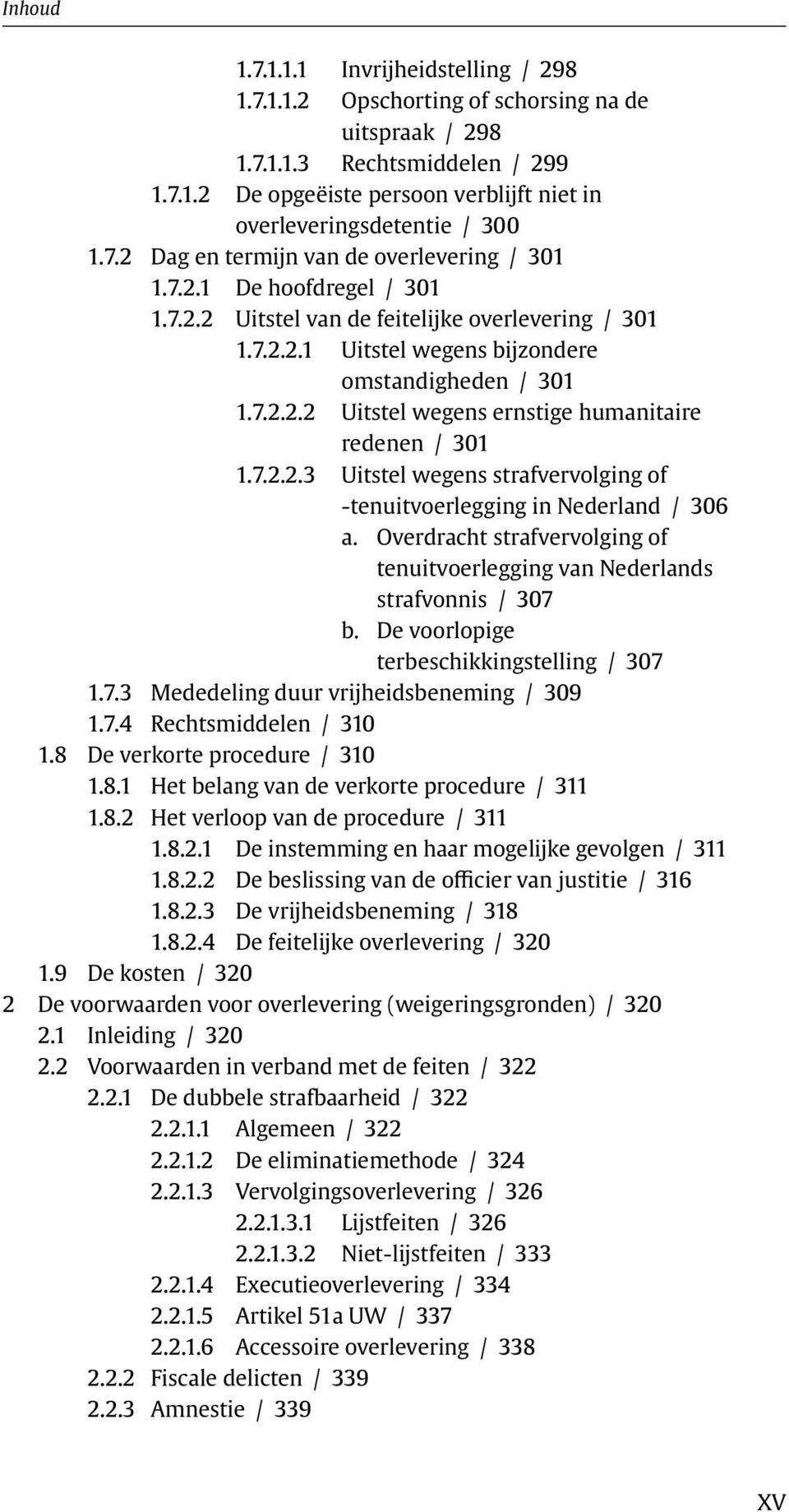 7.2.2.3 Uitstel wegens strafvervolging of -tenuitvoerlegging in Nederland / 306 a. Overdracht strafvervolging of tenuitvoerlegging van Nederlands strafvonnis / 307 b.