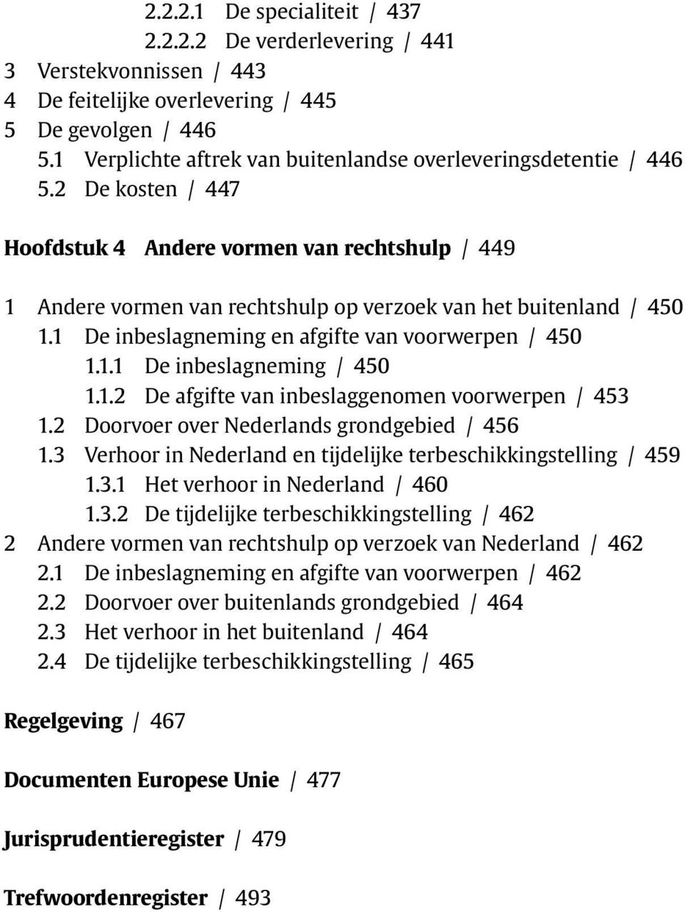 2 De kosten / 447 Hoofdstuk 4 Andere vormen van rechtshulp / 449 1 Andere vormen van rechtshulp op verzoek van het buitenland / 450 1.1 De inbeslagneming en afgifte van voorwerpen / 450 1.1.1 De inbeslagneming / 450 1.