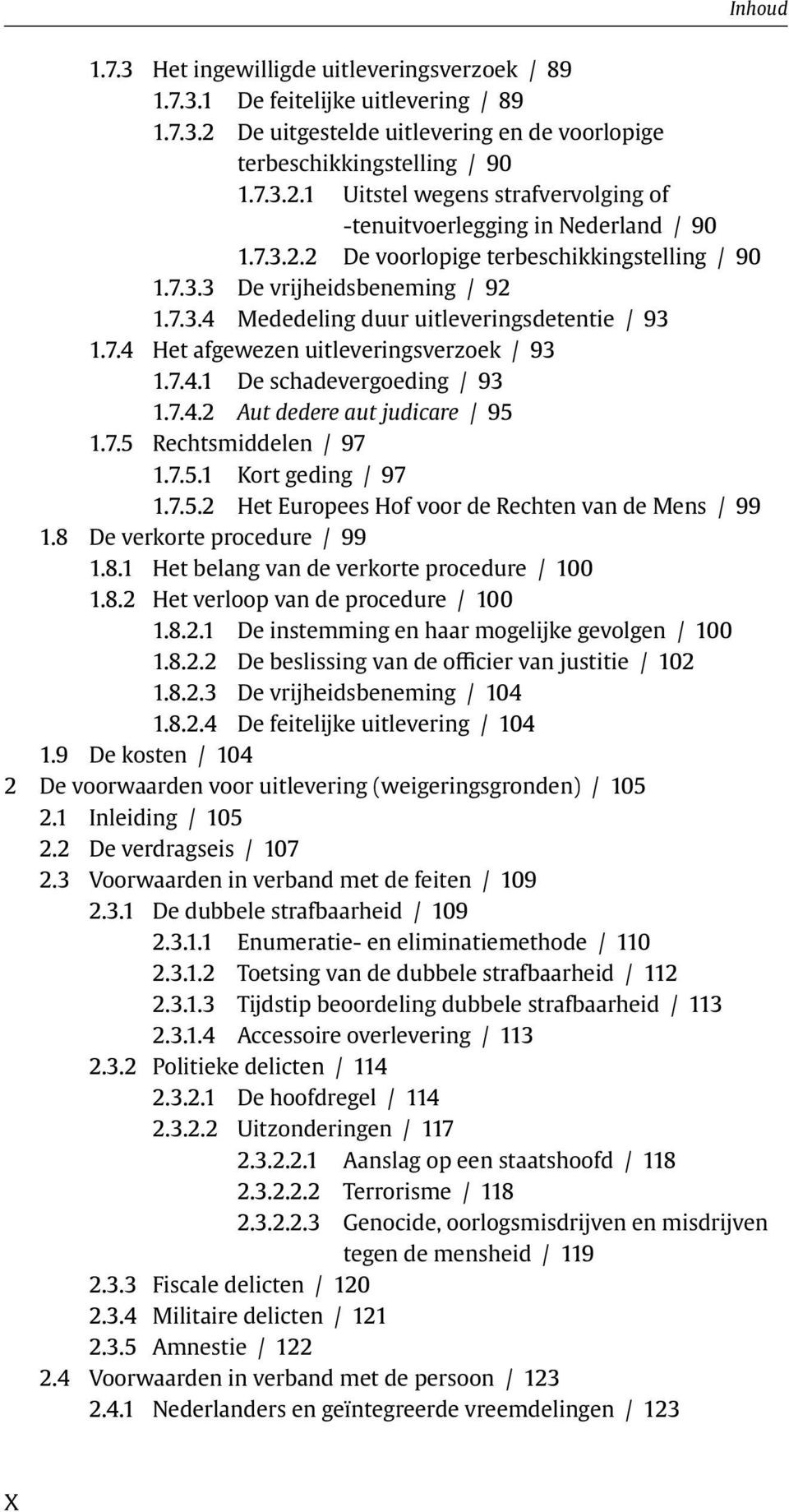 7.4.2 Aut dedere aut judicare / 95 1.7.5 Rechtsmiddelen / 97 1.7.5.1 Kort geding / 97 1.7.5.2 Het Europees Hof voor de Rechten van de Mens / 99 1.8 De verkorte procedure / 99 1.8.1 Het belang van de verkorte procedure / 100 1.