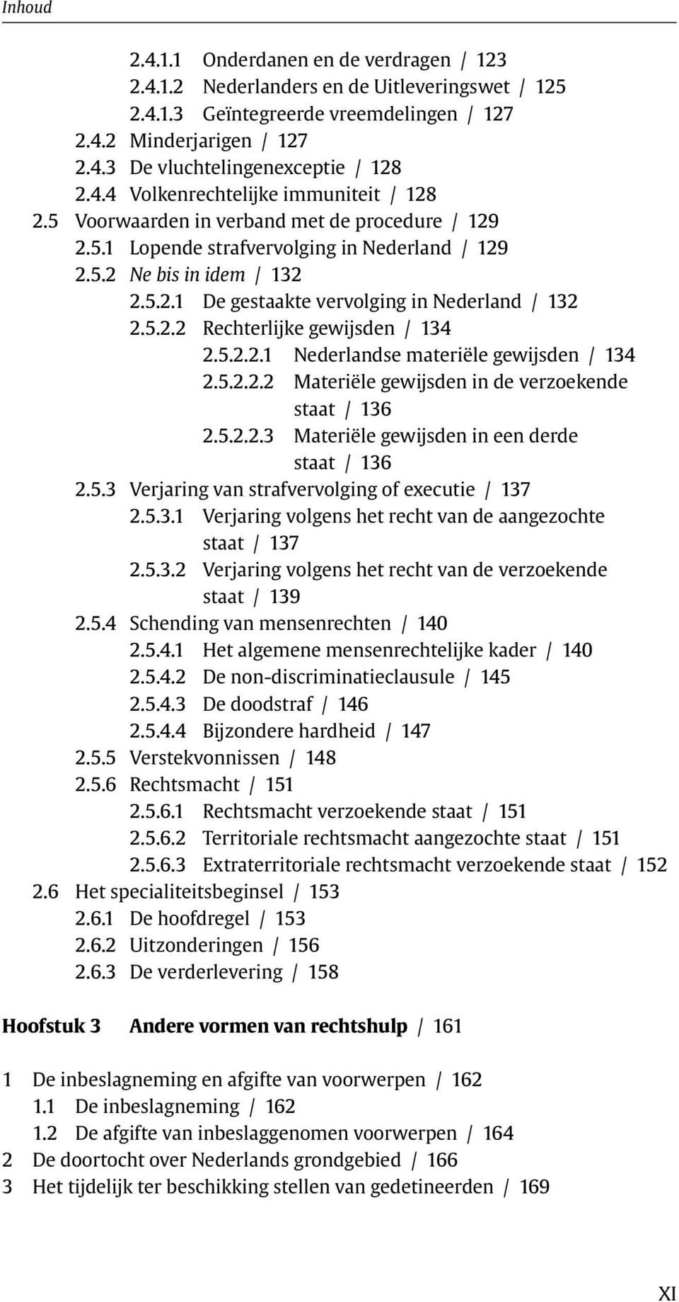 5.2.2 Rechterlijke gewijsden / 134 2.5.2.2.1 Nederlandse materiële gewijsden / 134 2.5.2.2.2 Materiële gewijsden in de verzoekende staat / 136 2.5.2.2.3 Materiële gewijsden in een derde staat / 136 2.