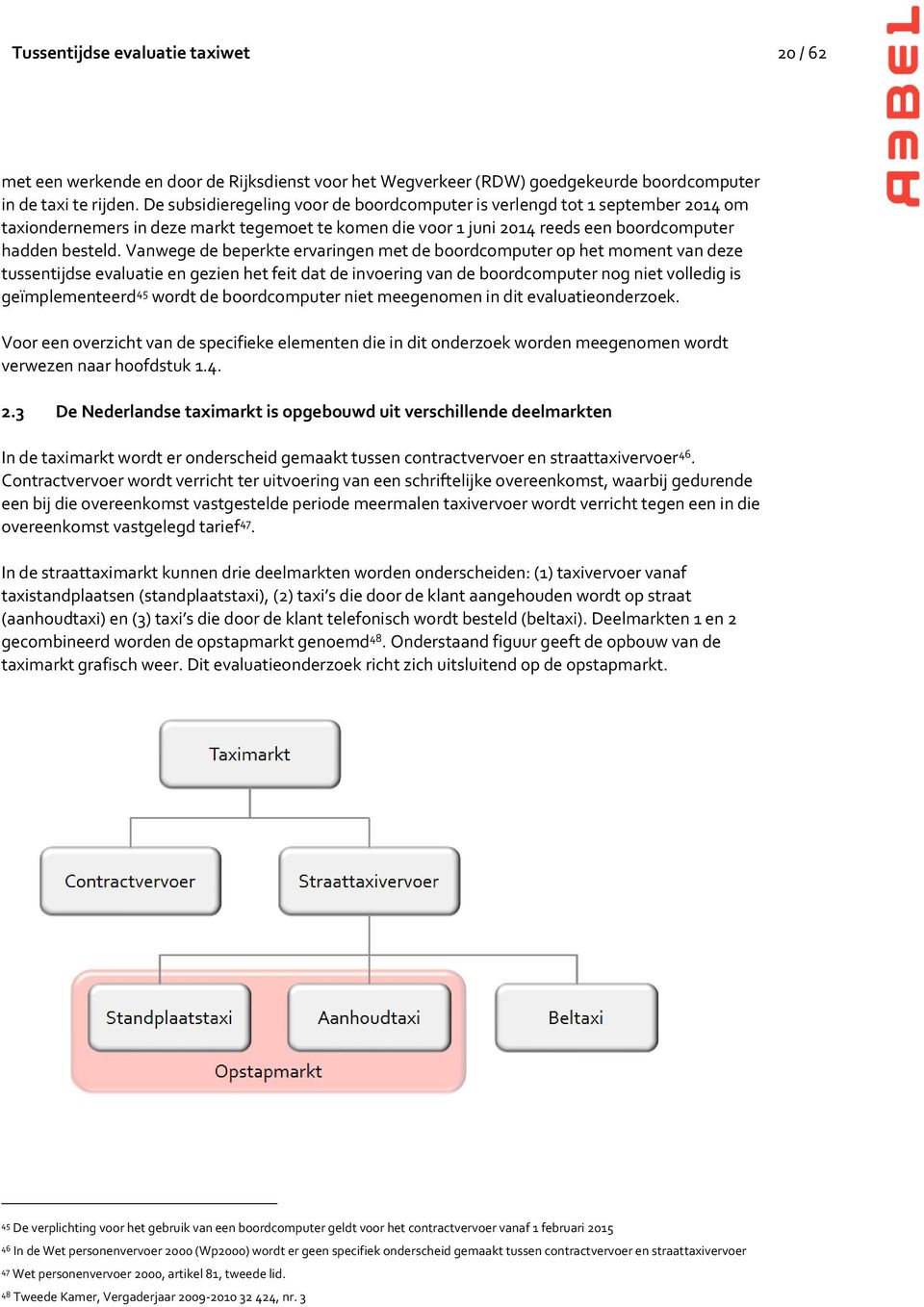 Vanwege de beperkte ervaringen met de boordcomputer op het moment van deze tussentijdse evaluatie en gezien het feit dat de invoering van de boordcomputer nog niet volledig is geïmplementeerd 45