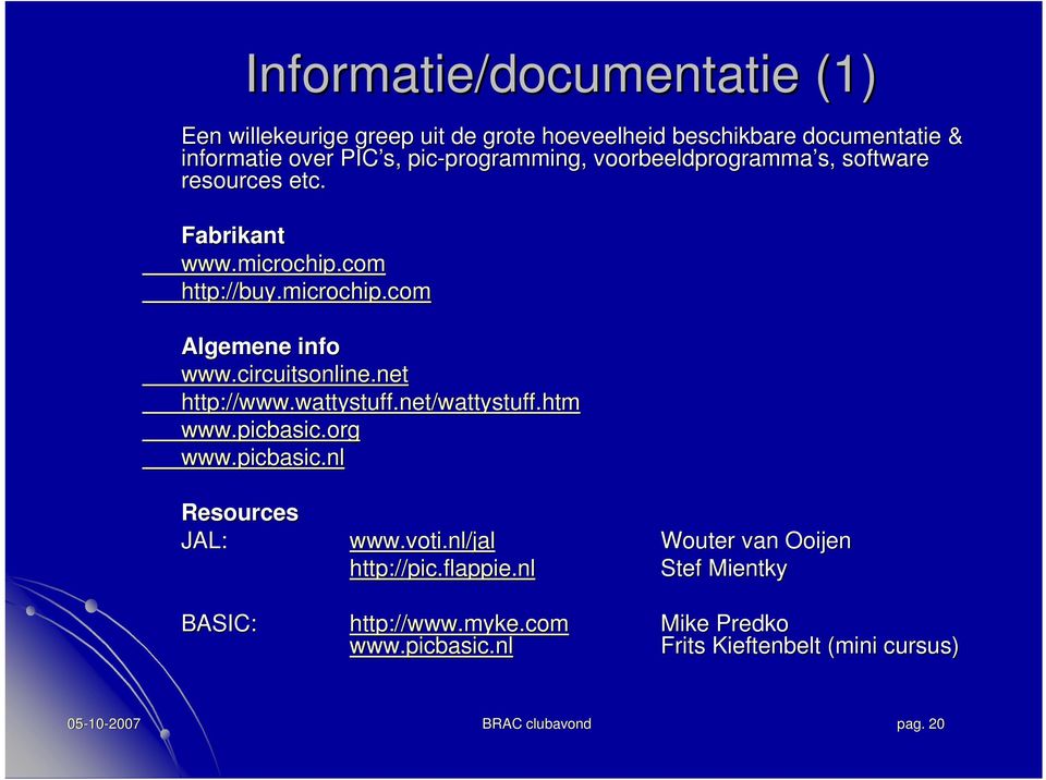 circuitsonline.net http:// ://www.wattystuff.net/wattystuff.htmwattystuff.htm www.picbasic.org www.picbasic.nl Resources JAL: BASIC: www.voti.