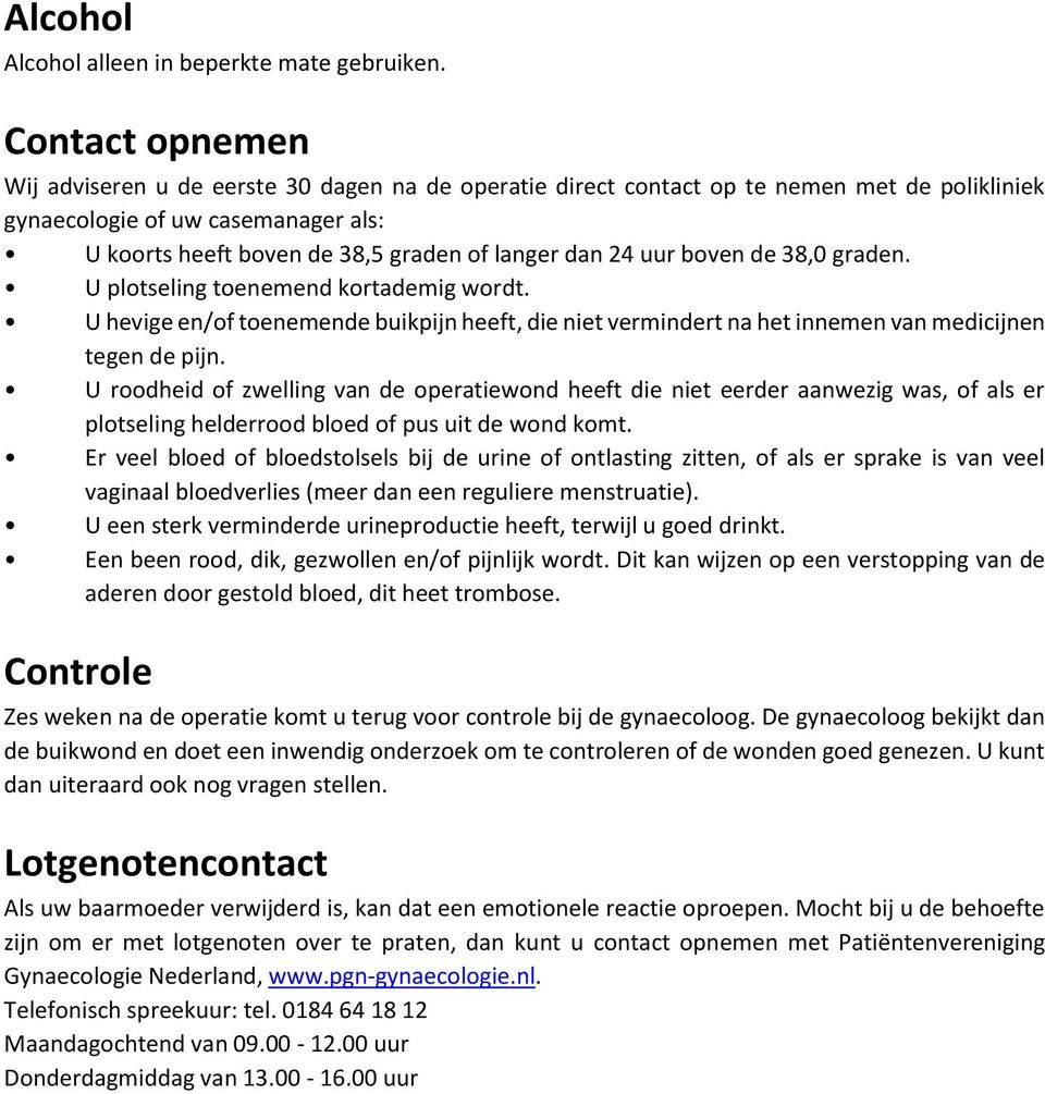 24 uur boven de 38,0 graden. U plotseling toenemend kortademig wordt. U hevige en/of toenemende buikpijn heeft, die niet vermindert na het innemen van medicijnen tegen de pijn.