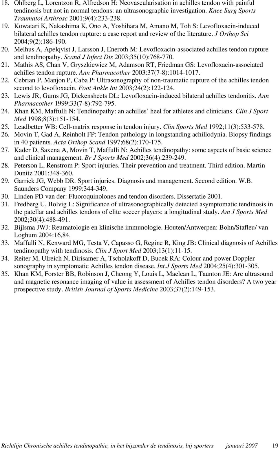 Kowatari K, Nakashima K, Ono A, Yoshihara M, Amano M, Toh S: Levofloxacin-induced bilateral achilles tendon rupture: a case report and review of the literature. J Orthop Sci 200