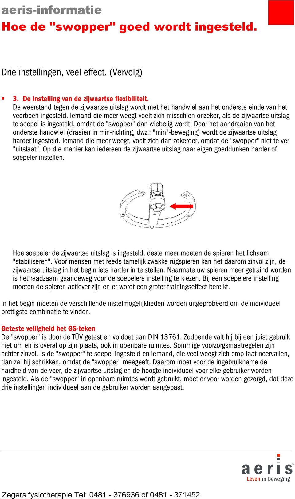 Iemand die meer weegt voelt zich misschien onzeker, als de zijwaartse uitslag te soepel is ingesteld, omdat de "swopper" dan wiebelig wordt.