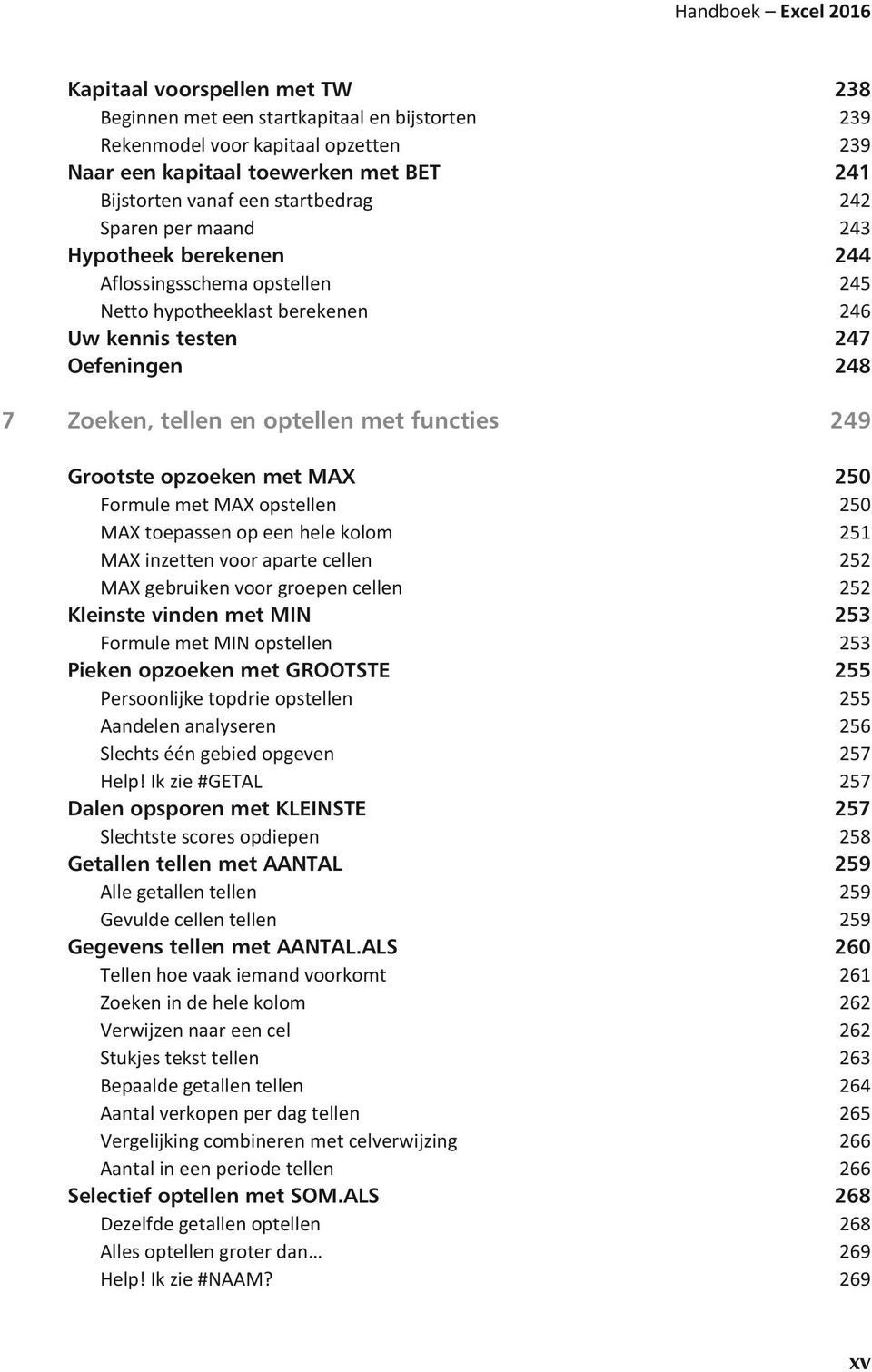 functies 249 Grootste opzoeken met MAX 250 Formule met MAX opstellen 250 MAX toepassen op een hele kolom 251 MAX inzetten voor aparte cellen 252 MAX gebruiken voor groepen cellen 252 Kleinste vinden