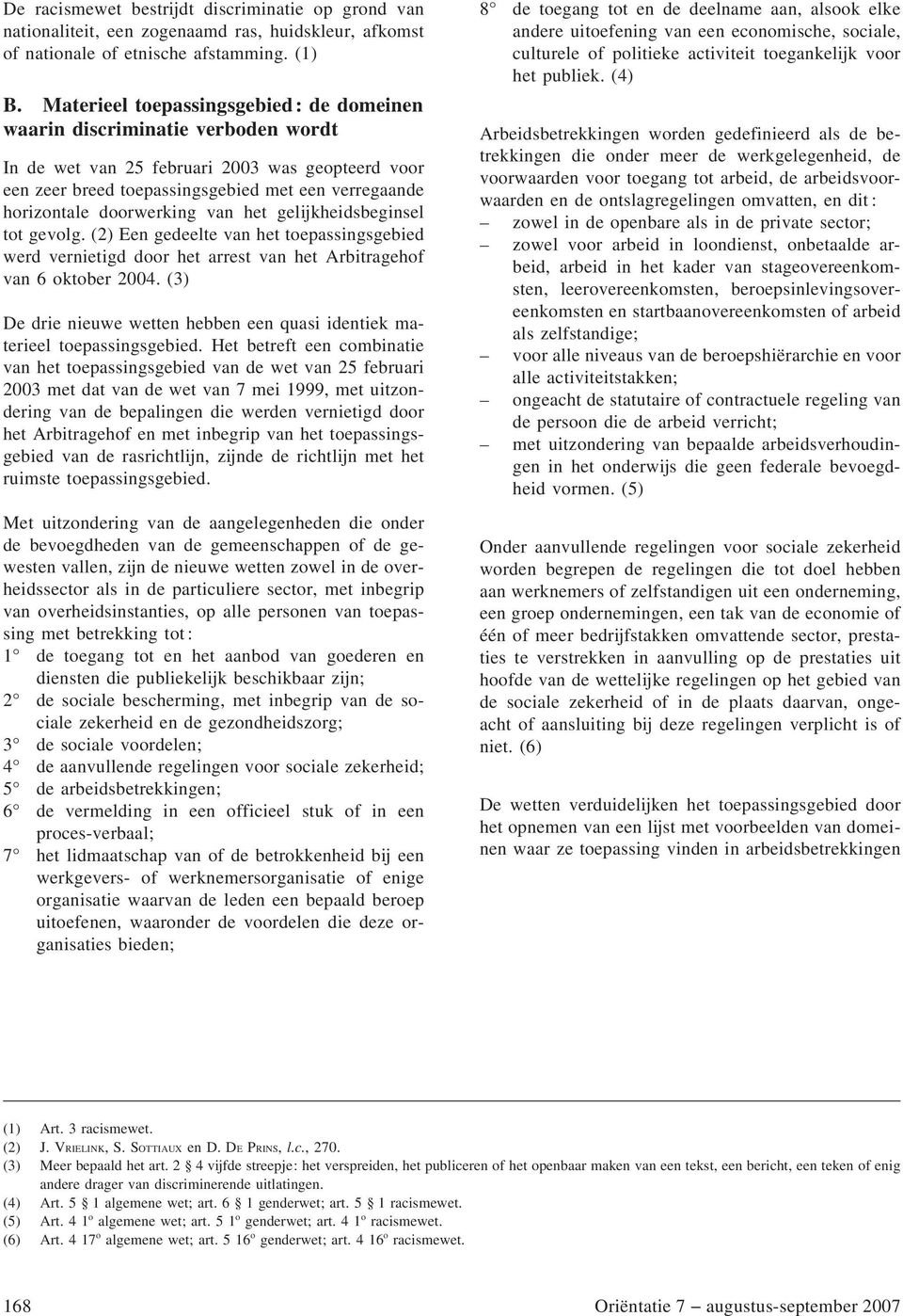 doorwerking van het gelijkheidsbeginsel tot gevolg. (2) Een gedeelte van het toepassingsgebied werd vernietigd door het arrest van het Arbitragehof van 6 oktober 2004.