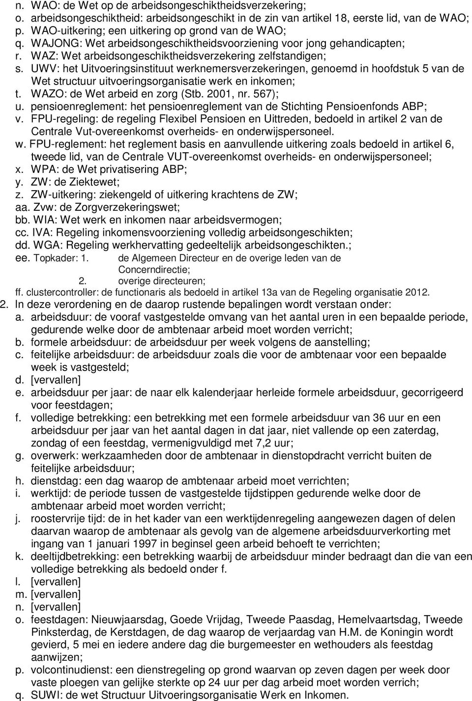 UWV: het Uitvoeringsinstituut werknemersverzekeringen, genoemd in hoofdstuk 5 van de Wet structuur uitvoeringsorganisatie werk en inkomen; t. WAZO: de Wet arbeid en zorg (Stb. 2001, nr. 567); u.