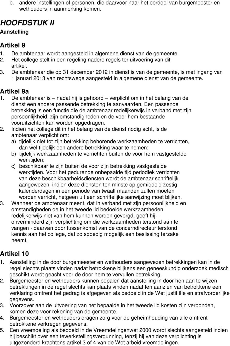 De ambtenaar die op 31 december 2012 in dienst is van de gemeente, is met ingang van 1 januari 2013 van rechtswege aangesteld in algemene dienst van de gemeente. Artikel 9a 1.