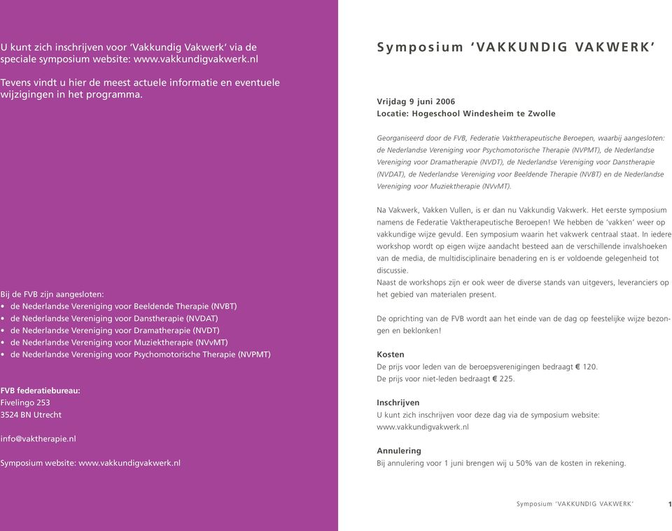Vrijdag 9 juni 2006 Locatie: Hogeschool Windesheim te Zwolle Georganiseerd door de FVB, Federatie Vaktherapeutische Beroepen, waarbij aangesloten: de Nederlandse Vereniging voor Psychomotorische
