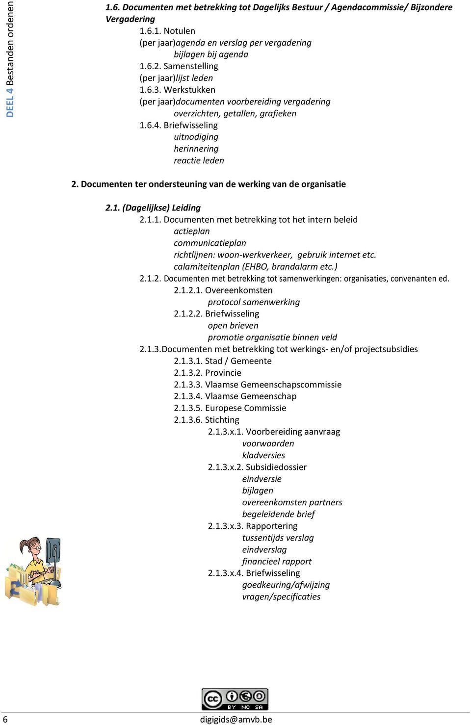 Documenten ter ondersteuning van de werking van de organisatie 2.1. (Dagelijkse) Leiding 2.1.1. Documenten met betrekking tot het intern beleid actieplan communicatieplan richtlijnen: woon-werkverkeer, gebruik internet etc.